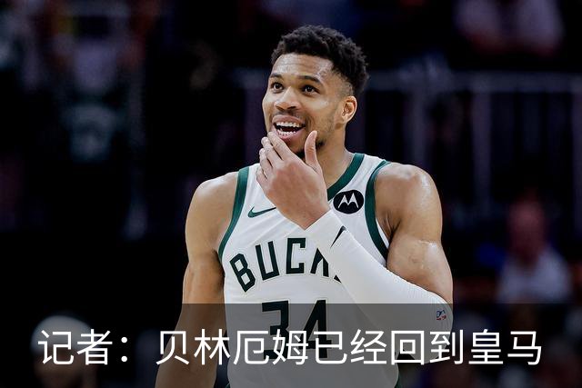 记者：贝林厄姆已经回到皇马