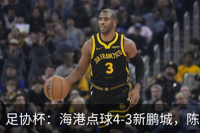 足协杯：海港点球4-3新鹏城，陈威失点&扑2点